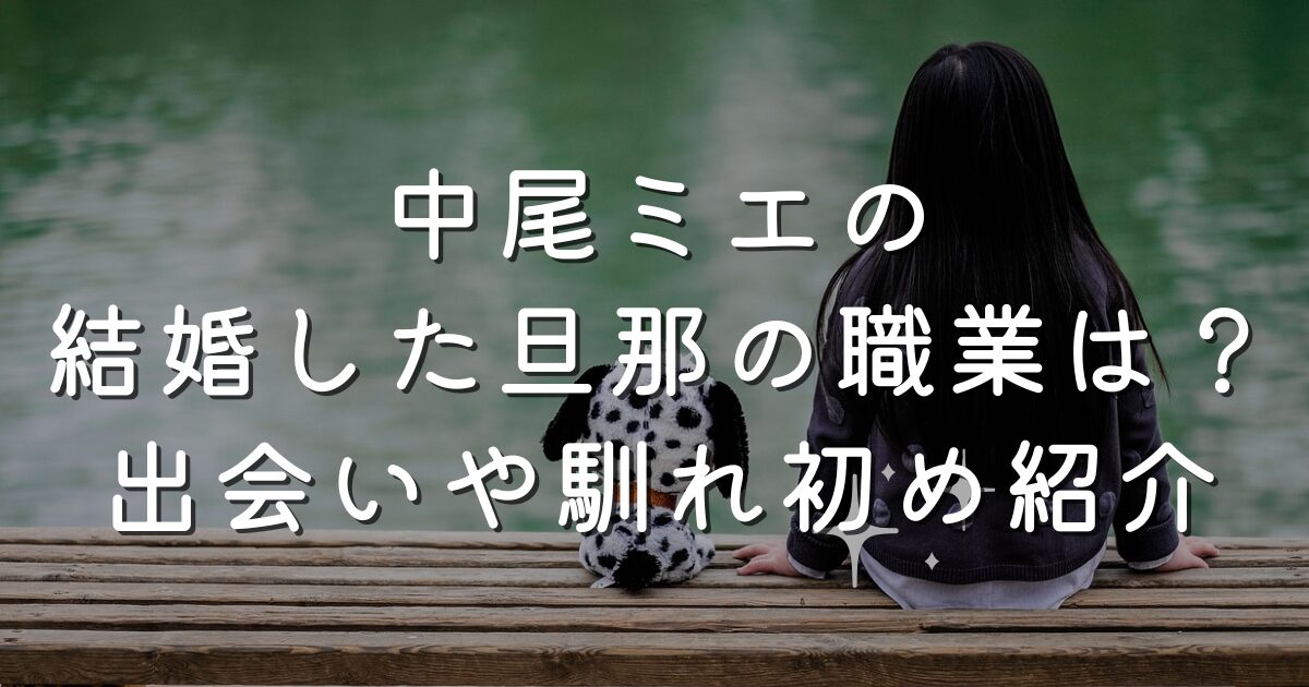 中尾ミエの結婚した旦那の職業は？出会いや馴れ初め紹介