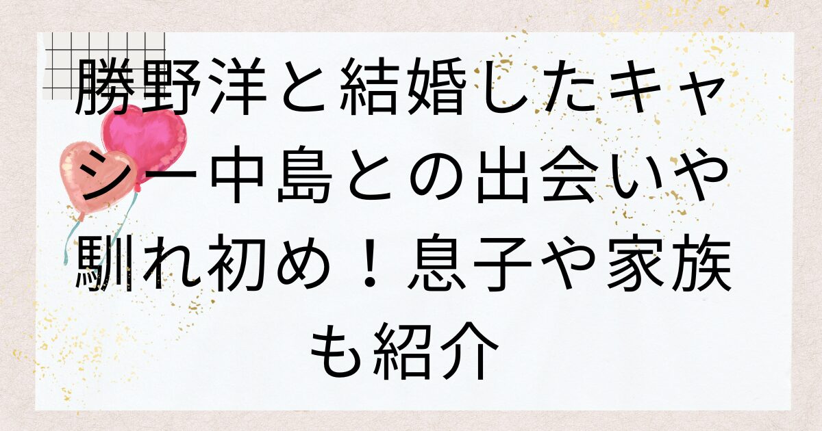 勝野洋と結婚したキャシー中島との出会いや馴れ初め！息子や家族も紹介