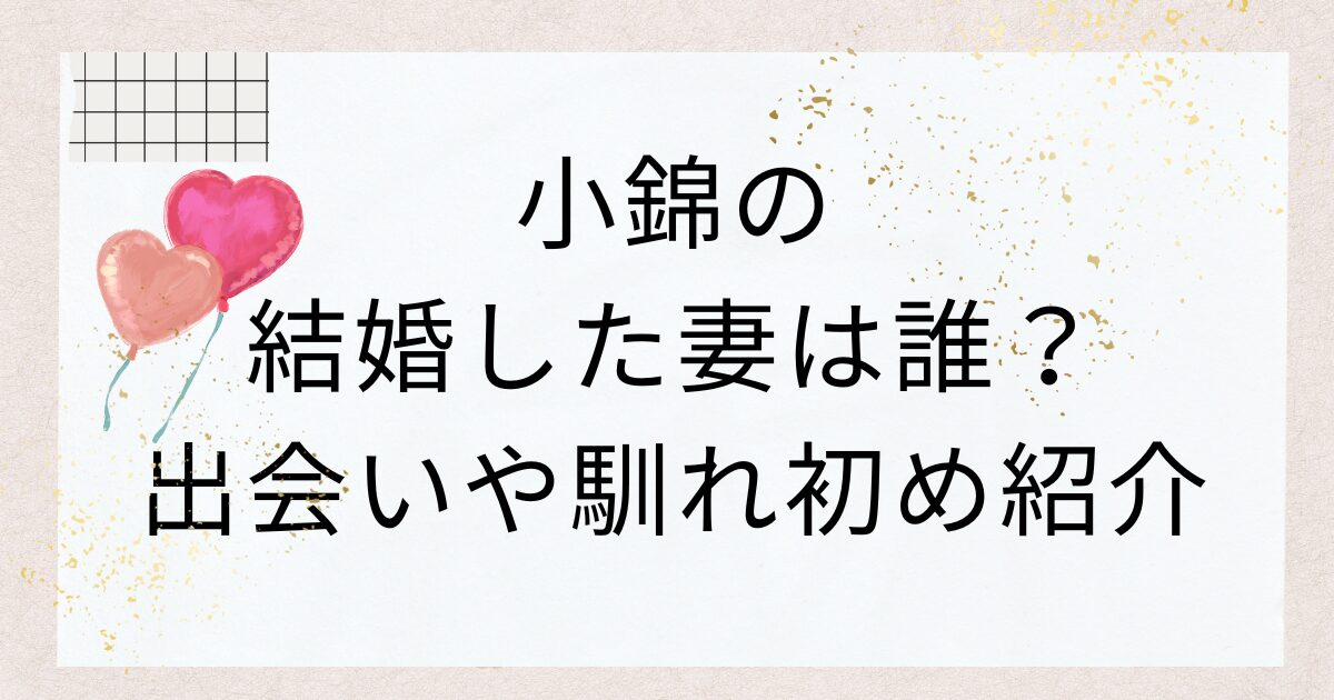 小錦と結婚した妻は誰？出会いや馴れ初め紹介