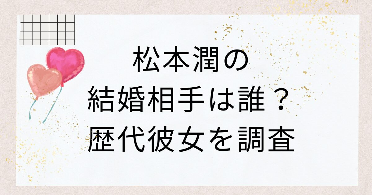 松本潤の結婚相手は誰？歴代彼女を調査