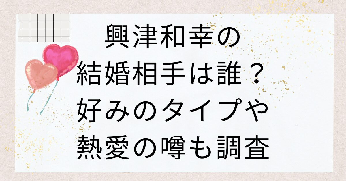 興津和幸の結婚相手は誰？好みのタイプや熱愛の噂も調査