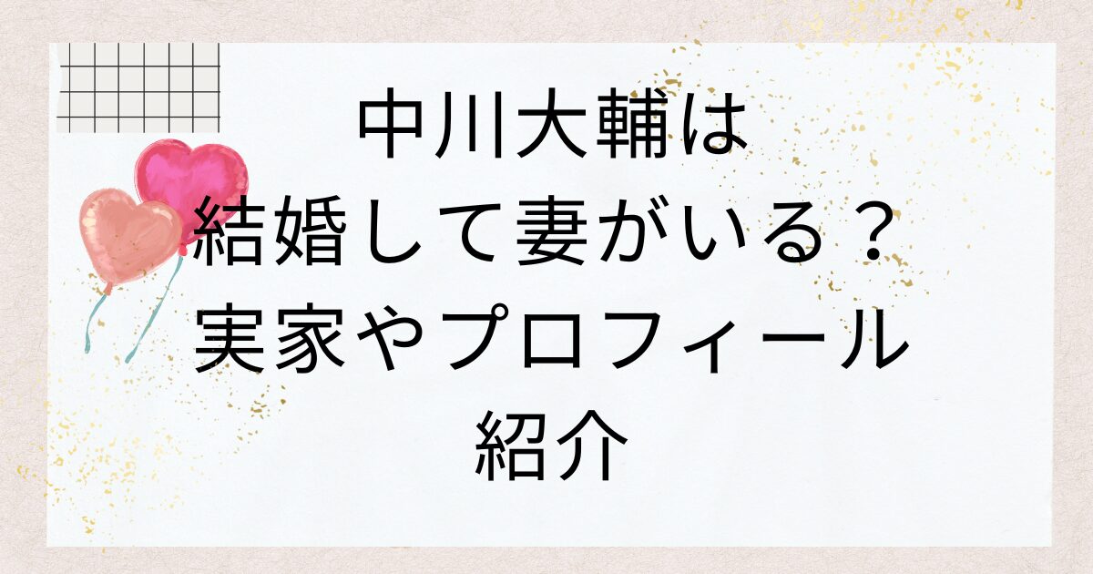 中川大輔は結婚して妻がいる？実家やプロフィール紹介