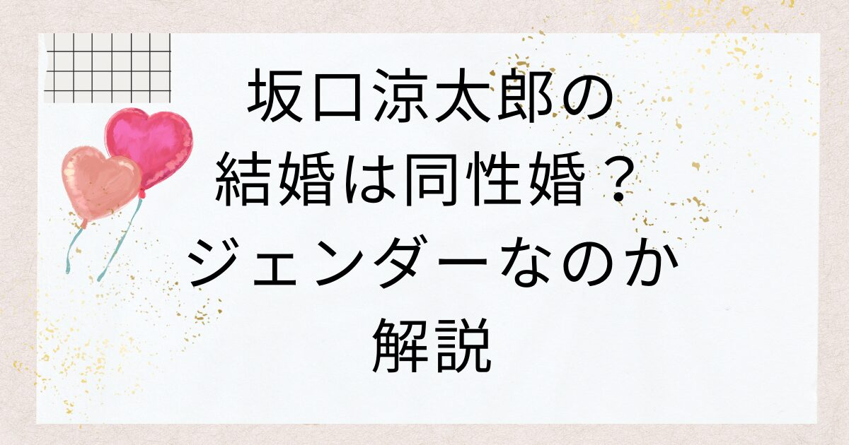 坂口涼太郎の結婚は同性婚？ジェンダーなのか解説