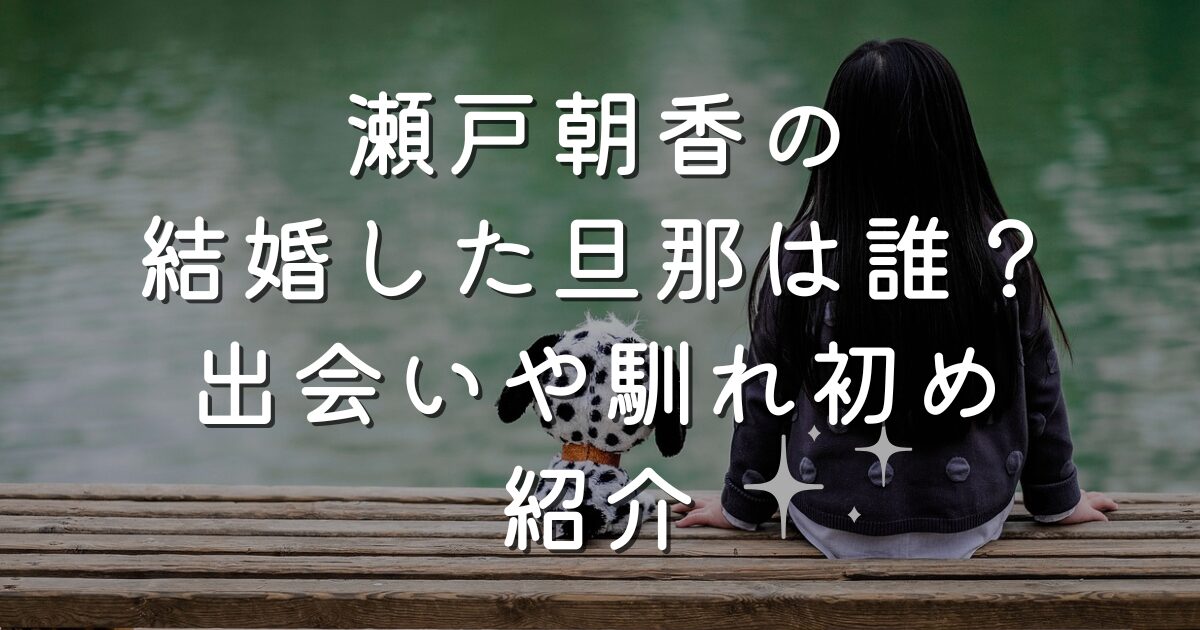 瀬戸朝香の結婚した旦那は誰？出会いや馴れ初め紹介