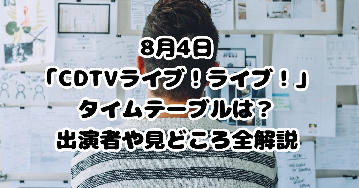 8月4日「CDTVライブ！ライブ！」タイムテーブルは？出演者や見どころ全解説